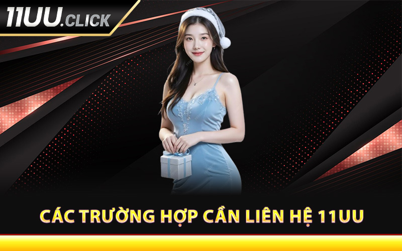 Các trường hợp cần liên hệ 11UU