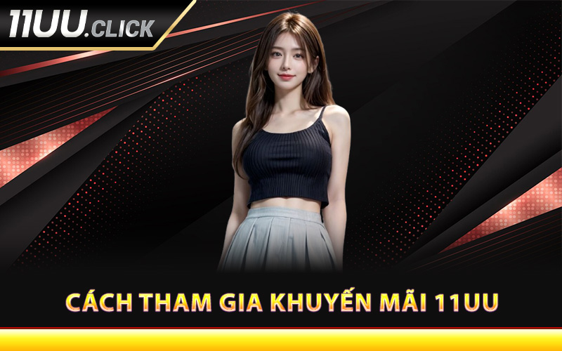 Cách tham gia khuyến mãi 11UU cực dễ