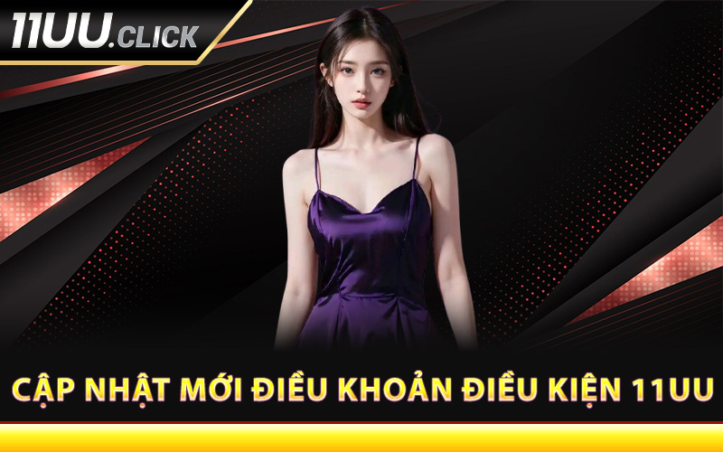 Cập nhật mới điều khoản điều kiện 11UU