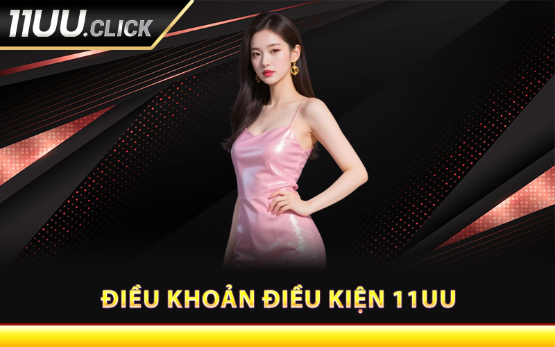 Điều khoản điều kiện 11UU theo quy định