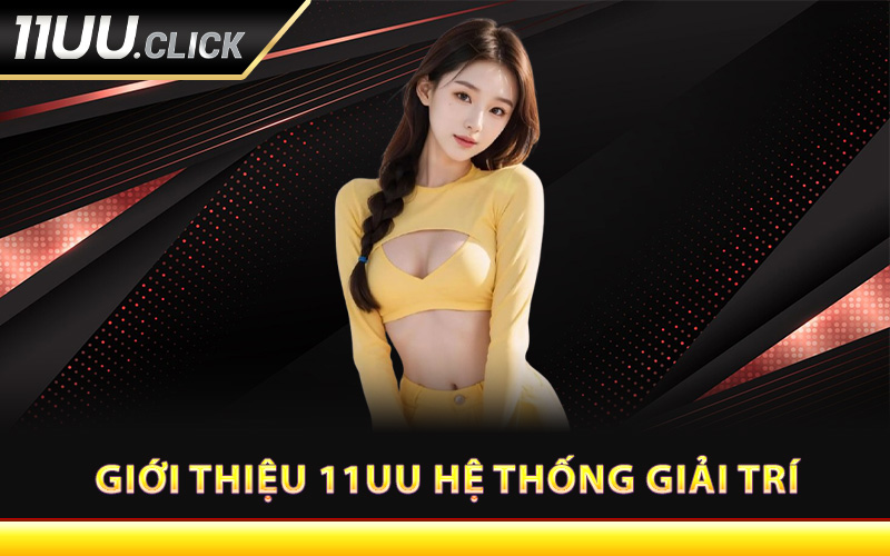 Giới thiệu 11UU hệ thống giải trí