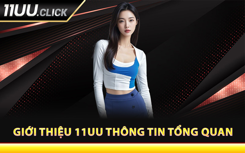 Giới thiệu 11UU thông tin tổng quan