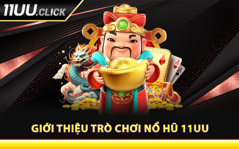 Giới thiệu trò chơi nổ hũ 11UU