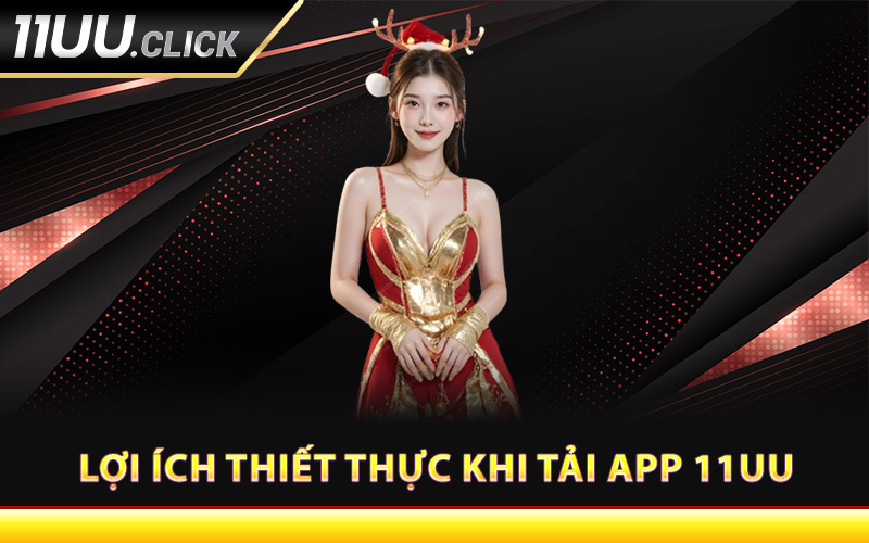 Lợi ích thiết thực khi tải app 11UU