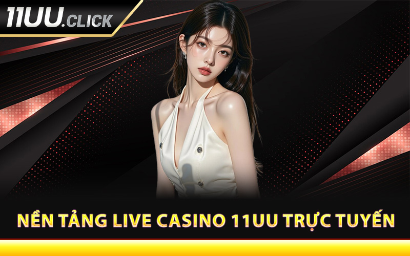 Nền tảng live casino 11UU trực tuyến
