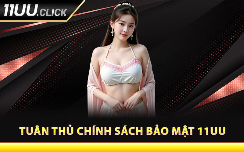 Quy định tuân thủ chính sách bảo mật 11UU