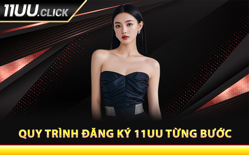 Quy trình đăng ký 11UU từng bước