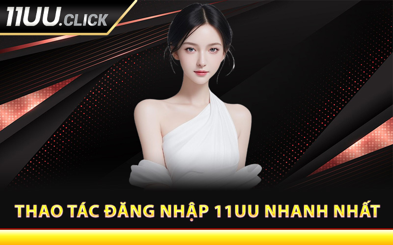 Thao tác đăng nhập 11UU nhanh nhất