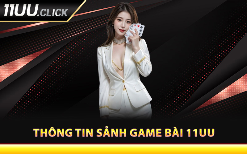 Tổng quan thông tin sảnh game bài 11UU